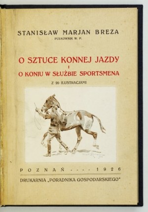 BREZA Stanislaw - On the art of horseback riding and on the horse in the service of the sportsman. With 20 illustrations. Poznan 1926. druk....