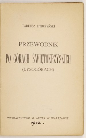 DYBCZYŃSKI Tadeusz - Guide to the Holy Cross Mountains (Łysogóry). Warsaw 1912. m. Arct. 16d, p. 120, [2]....