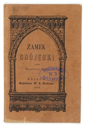 BEŁZA Władysław - Château Grójecki. Obrazek z naszej przeszłości podług miejscowej legiendy. Kraków 1869. Nakł. W....