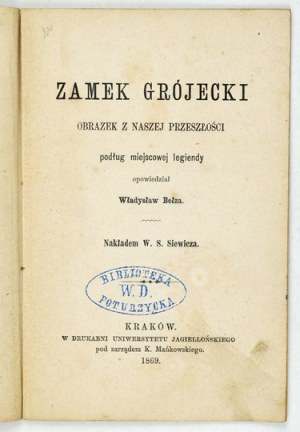 BEŁZA Władysław - Schloss Grójecki. Obrazek z naszej przeszłości podług miejscowej legiendy. Kraków 1869. Nakł. W....