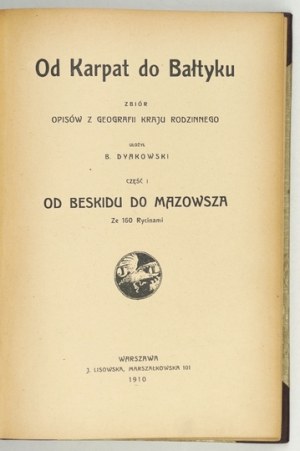 DYAKOWSKI B[ohdan] - Od Karpat do Bałtyku. Zbiór opisów z geografii kraju rodzinnego. Cz. 1:...