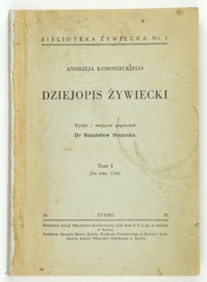 KOMONIECKI A. - Dziejopis żywiecki. T. 1 (jedyny wtedy wydany). 1937.