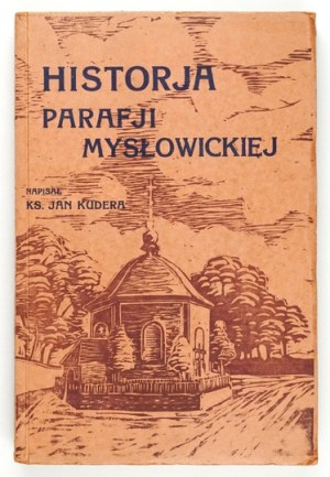 KUDERA Jan - Historja parafji mysłowickiej. Mysłowice 1934. druk. 