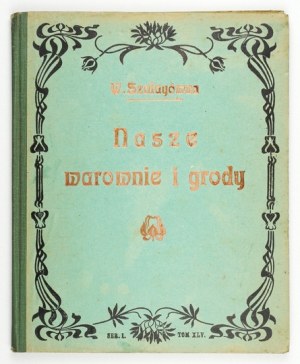 SZALAYÓWNA Walerya - Nos forteresses et nos châteaux. Histoires d'un passé lointain. [1ère partie]. Lwów 1907....