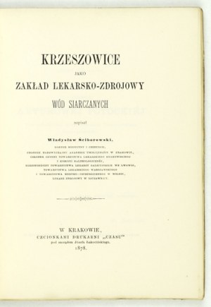 ŚCIBOROWSKI Władysław - Krzeszowice as a medical and spa plant of sulfur waters. Cracow 1878....