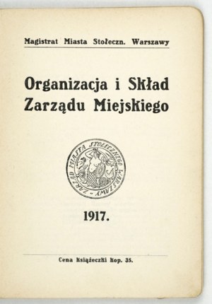 [WARSZAWA]. Organizacja i skład Zarządu Miejskiego. Warszawa 1917. Magistrat Miasta Stoł. Warszawy. 16d, s. 103, [2]...