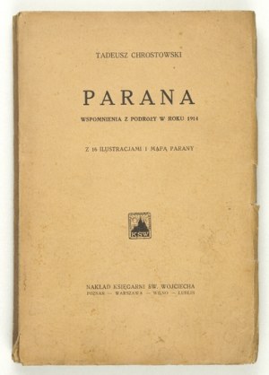 CHROSTOWSKI Tadeusz - Parana. Wspomnienia z podróży w roku 1914. z 16 ilustracjami i mapą Parany. Poznan-.