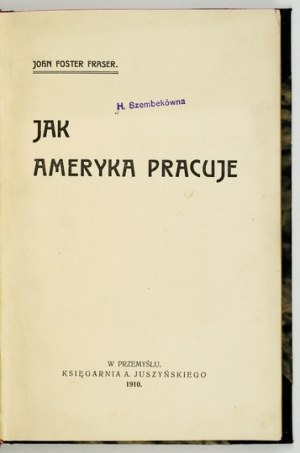 FRASER John Foster - Come funziona l'America. Przemyśl 1910. libri. A. Juszyński. 80, pp. 134, [2], piatto 10. opr....