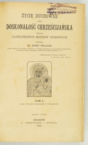 PELCZAR Józef Sebastyan - Duchovní život aneb křesťanská dokonalost podle nejvýznamnějších duchovních mistrů. Wy...
