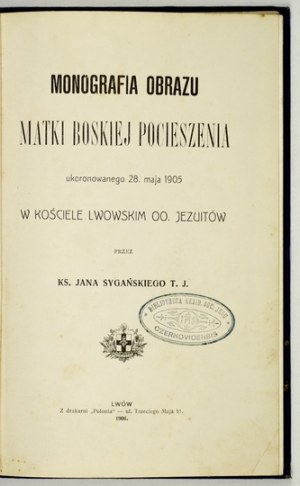 SYGAŃSKI Jan - Monografie obrazu Panny Marie Utěšitelky korunované 28. května 1905 ve lvovském kostele OO....
