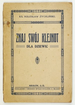 ŻYCHLIŃSKI Bolesław - Znaj swój klejnot. Pre panny. Mikolow G.-Śl. 1923. sp. Wyd. K. Miarki. 16d, s. 64....