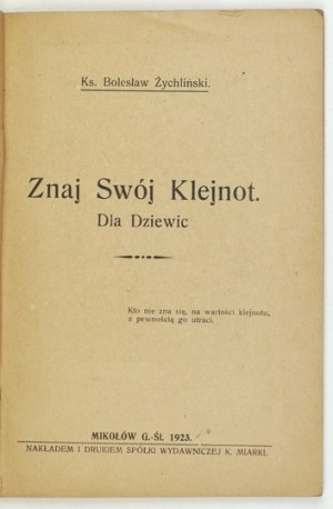 ŻYCHLIŃSKI Bolesław - Znaj swój klejnot. Pre panny. Mikolow G.-Śl. 1923. sp. Wyd. K. Miarki. 16d, s. 64....