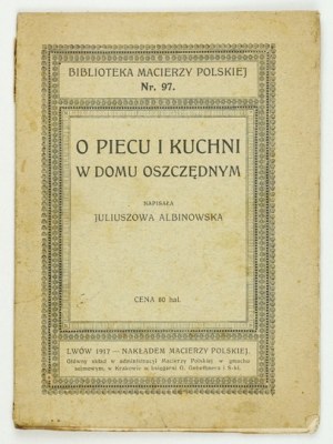 ALBINOWSKA Juliuszowa - O sporáku a kuchyni v úspornom dome. Ľvov 1917. Macierz Pol. 16d, s. 41. brožúra....