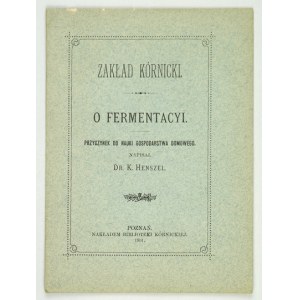 HENSZEL K[onstanty] - O fermentacyi. Przyczynek do nauki gospodarstwa domowego. Poznań 1901. Bibljot. Kórnicka. 16d,...