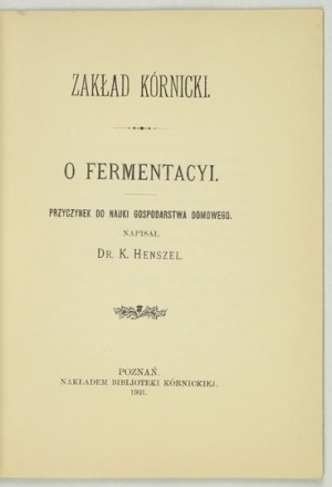 HENSZEL K[onstanty] - O fermentacyi. Contribution to the science of household. Poznan 1901; Bibljot. Kórnik. 16d,...