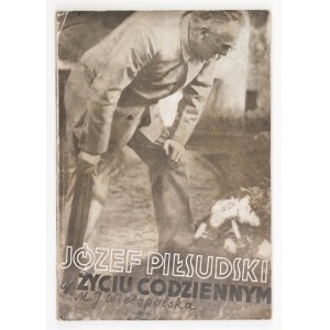 WIELOPOLSKA M[aria] J[ehanne] - Józef Piłsudski w życiu codziennym. Warszawa [1937]. Główna Księg. Wojskowa. 8, s....