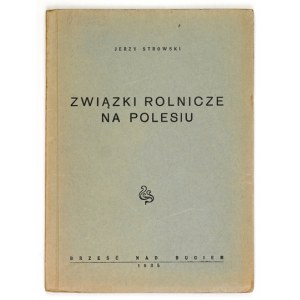 STROWSKI Jerzy - Związki rolnicze na Polesiu. Brest-on-the-Bug 1935. Nakł. Poleskie Wojewódzkie Zw. Rolniczy....