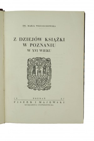 WOJCIECHOWSKA Maria - Z dziejów książki w Poznaniu w XVI wieku, Poznań 1927r.