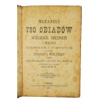 Makarego 730 obiadów wielkich, średnich i małych, mięsnych i postnych z opisem śniadań i wieczerzy (...), Poznań 1903r.