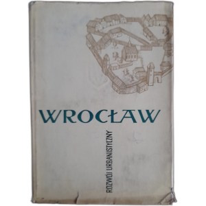 Malczyńsjki K.Morelowski M.,Ptaszycka A. Wrocław.Rozwój urbanistyczny