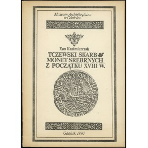 Kazimierczak Ewa - Tczewski skarb monet srebrnych z początku XVIII w.