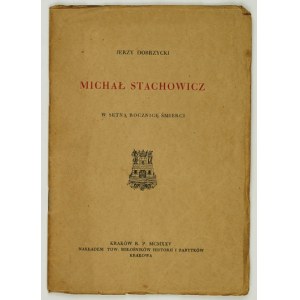 DOBRZYCKI Jerzy - Michał Stachowicz. W centną rocznicę śmierci. Kraków 1925. Nakł. Tow. Mił. Hist. i Zab. Krak. 8, s. [4]...