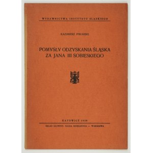 PIWARSKI Kazimierz - Pomysły odzyskania Śląska za Jana III Sobieskiego. Katowice 1938. institut Slezska. 8, s. 30, [2]...
