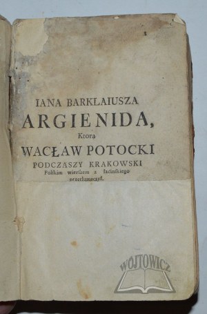 (BARCLAI Jan), Jana Barklaiusza Argienida, ktorą Wacław Potocki podczaszy krakowski polskim wierszem z łaćińskiego przetłumaczył.