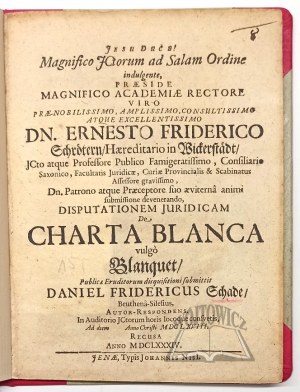 SCHRÖTER Ernst Friedrich, Schade Daniel Friedrich (di Bytom in Slesia), Disputationem Juridicam de Charta Blanca vulgo Blanquet.