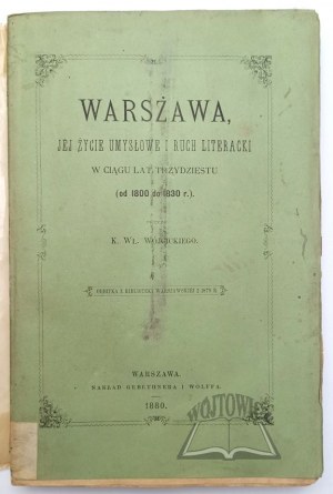 WÓJCICKI Kazimierz Władysław, Warszawa, jej życie umysłowe i ruch literacki w ciągu lat trzydziestu (od 1800 do 1830 r.).