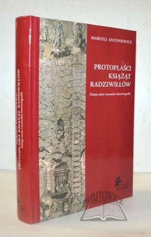 ANTONIEWICZ Marceli, Protoplaści Książąt Radziwiłłów. Dzieje mitu i meandry historiografii.