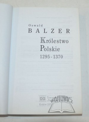 BALZER Oswald, Królestwo Polskie 1295-1370.