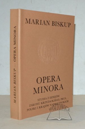 BISKUP Marian, Opera minora. Studie z dějin Teutonského řádu, Pruska, Polska a pobaltských zemí.