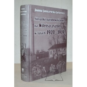 JANUSZEWSKA - Jurkiewicz Joanna, Stosunki narodowościowe na Wileńszczyźnie w latach 1920-1939.