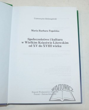 TOPOLSKA Maria Barbara, Gesellschaft und Kultur im Großfürstentum Litauen vom 15. bis zum 18. Jahrhundert.