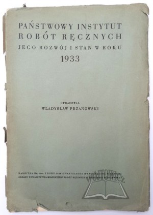 PRZANOWSKI Władysław, Państwowy Instytut Robót Ręcznych. Jeho vývoj a stav v roku 1933.