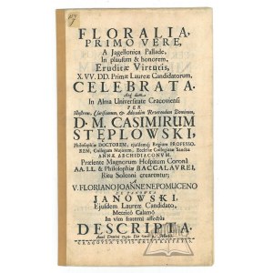 JANOWSKI Florianus Joannes Nepomucenus, Floralia, primo vere, a Jagel- lonica Pallade, in plausum et honorem, eruditae virtutis, X. VV. DD. Primae Laureae Candidatorum celebrata.