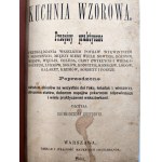 Kuchnia Wzorowa - przepisy praktyczne - [ Wydanie Pierwsze], Warszawa 1883