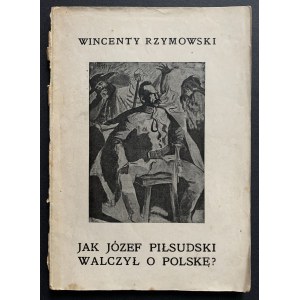 RZYMOWSKI Wincenty - Jak Józef Piłsudski walczył o Polskę? Życie i czyny. W piątą rocznicę wiekopomnej daty6-go sierpnia 1914 r. Zamość [1919]