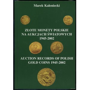 Marek Kaleniecki - Złote monety polskie na aukcjach Światowych 1945-2002 / Auction records of polish gold coins 1945-200...