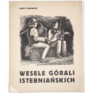 Probor J., WESELE GÓRALI ISTEBNIAŃSKICH, 1939 Cieszyn [Ilustr., obálka Walach J.].