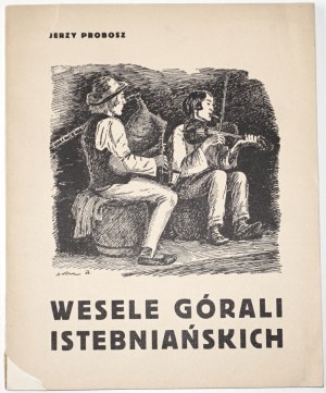 Probor J., WESELE GÓRALI ISTEBNIAŃSKICH, 1939 Cieszyn [Ilustr., obálka Walach J.].