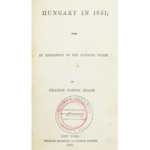 Brace, Charles Loring: Hungary in 1851; with an experience of the Austrian Police. New York, 1852. Charles Scribner (C...