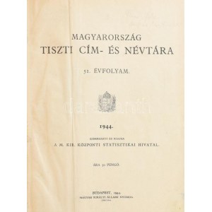 1944 Magyarország tiszti cím- és névtára. 51. évf. 1944. Szerk. és kiadja a M. Kir. Központi Statisztikai Hivatal. Bp....