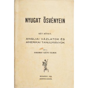 Sokoray Szűts Vilmos:. Nyugat ösvényein. Két kötet. Angliai vázlatok és amerikai tanulmányok. Bp. 1934. Anonym. 155 l....