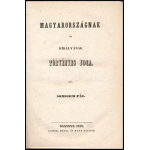 Somssich Pál: Magyarországnak és királyának törvényes joga. Bécs, 1850., Jasper, Hügel és Manz,(Klopf Udalrik...