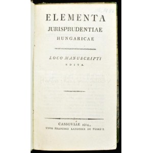 [Kövy Sándor]: Elementa jurisprudentiae Hungaricae - Loco manuscripti edita. Cassoviae, 1804...