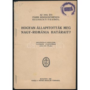 Az 1919. évi párisi békekonferencia kulisszatitkaiból. Hogyan állapították meg Nagy-Románia határait...