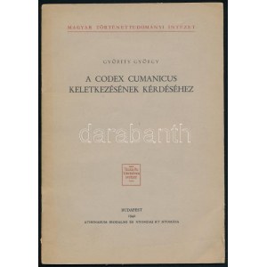 Györffy György: A Codex Cumanicus keletkezésének kérdéséhez. Bp., 1942, Athenaeum. 24p., 2t...