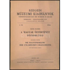 Moór Elemér: A magyar őstörténet főproblémái. Szegedi Múzeumi Kiadványok. I. 13. 1943. Szeged, 1943., Somogyi...